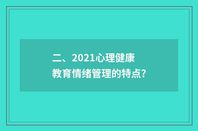 二、2021心理健康教育情绪管理的特点？
