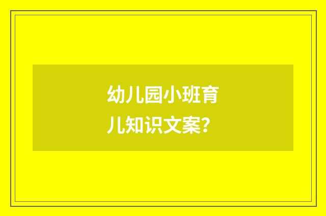 幼儿园小班育儿知识文案？