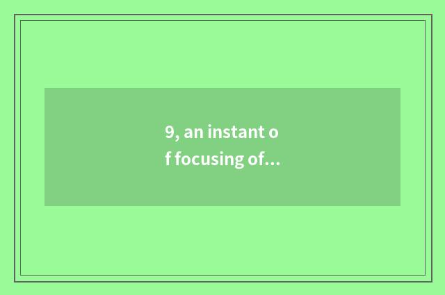 9, an instant of focusing of all over the world, focusing meaning?