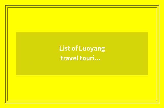 List of Luoyang travel tourist attraction?