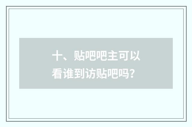 十、贴吧吧主可以看谁到访贴吧吗?
