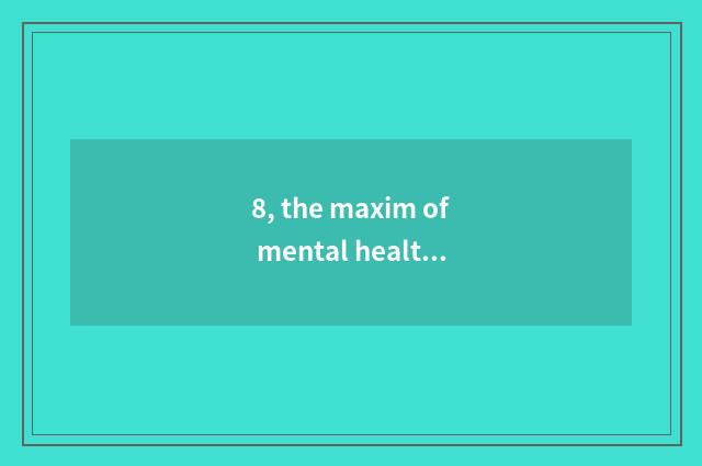 8, the maxim of mental health?