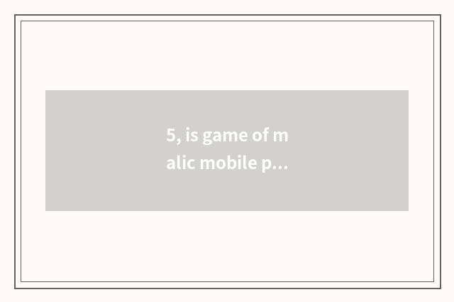 5, is game of malic mobile phone much?