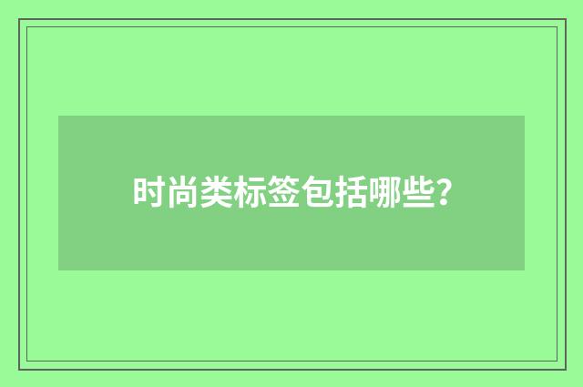 时尚类标签包括哪些?