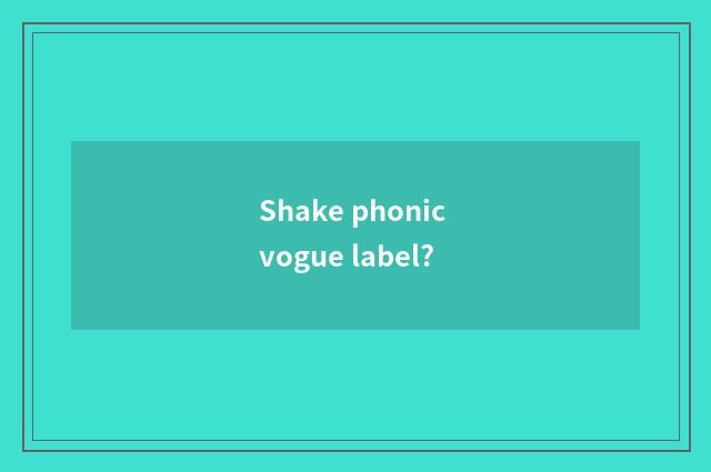 Shake phonic vogue label?
