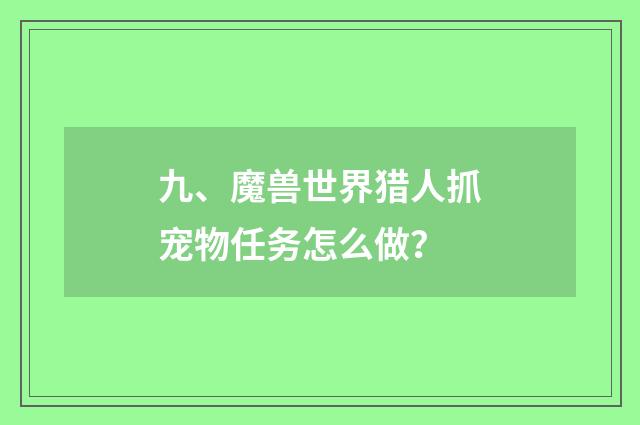 九、魔兽世界猎人抓宠物任务怎么做?