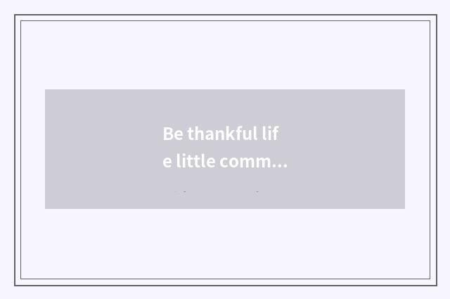Be thankful life little common sense?