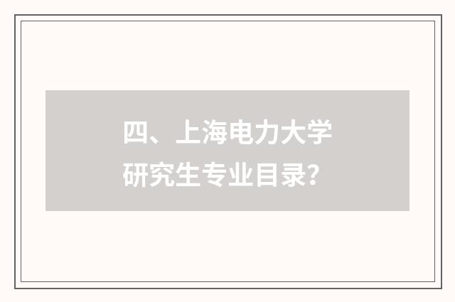 四、上海电力大学研究生专业目录?