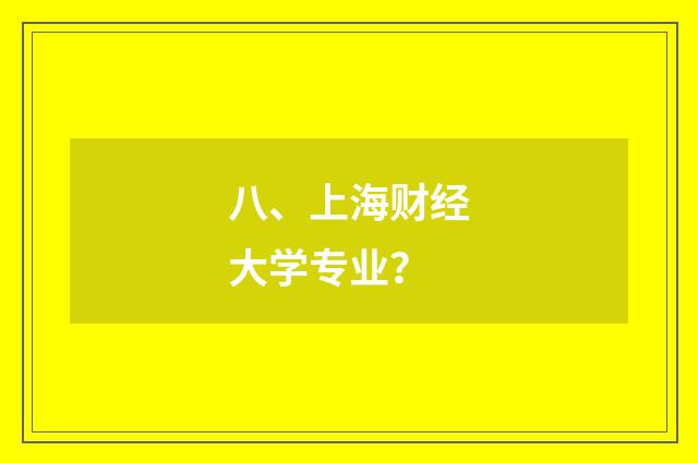 八、上海财经大学专业？