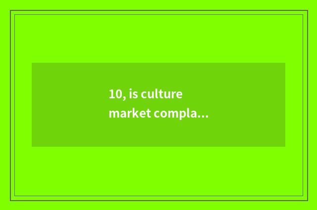 10, is culture market complained accept limits?