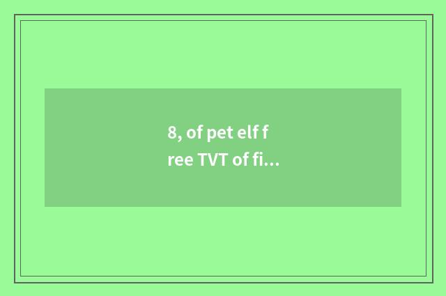 8, of pet elf free TVT of fine silk fabrics Ku?
