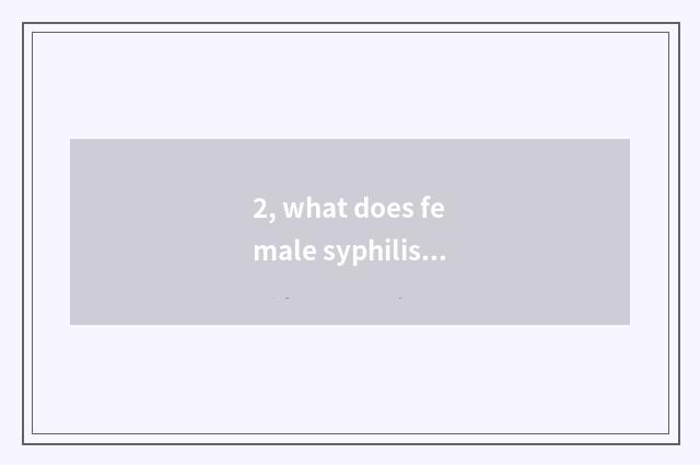 2, what does female syphilis symptom have?