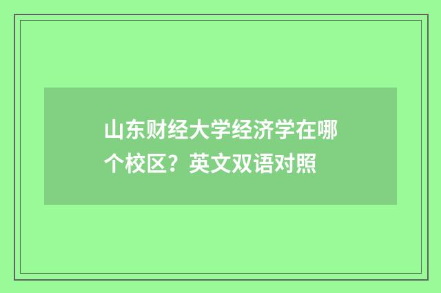 山东财经大学经济学在哪个校区?英文双语对照
