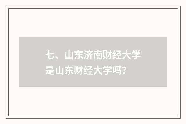 七、山东济南财经大学是山东财经大学吗？