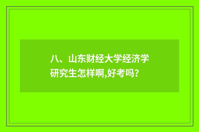 八、山东财经大学经济学研究生怎样啊,好考吗？