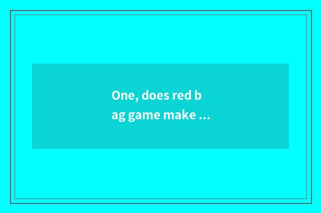 One, does red bag game make software?