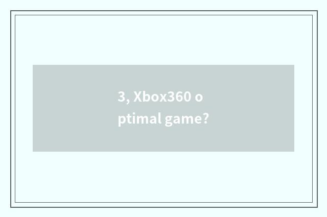 3, Xbox360 optimal game?
