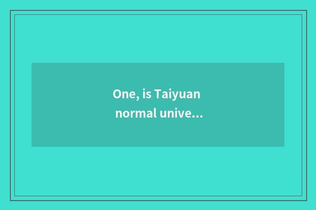 One, is Taiyuan normal university list?