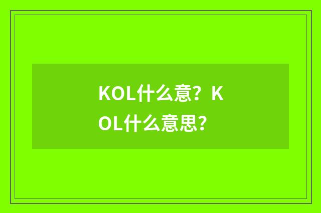 KOL什么意?KOL什么意思?