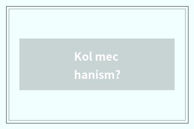 Kol mechanism?
