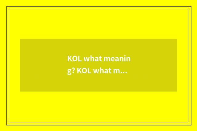 KOL what meaning? KOL what meaning?