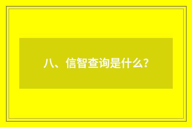 八、信智查询是什么？