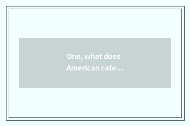 One, what does American cate have?