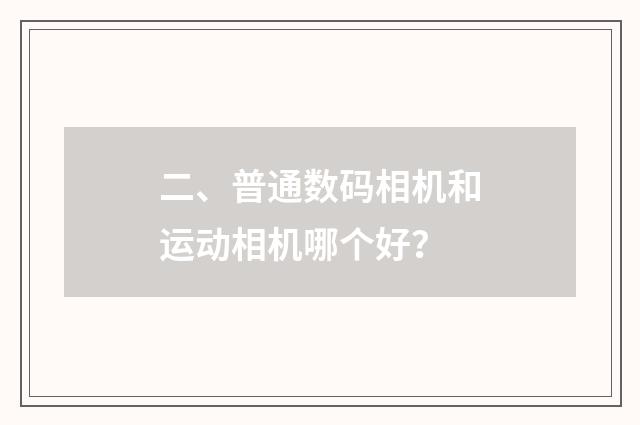 二、普通数码相机和运动相机哪个好?