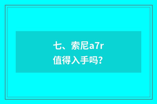 七、索尼a7r值得入手吗?