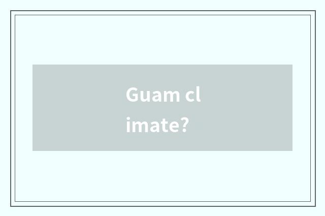 Guam climate?