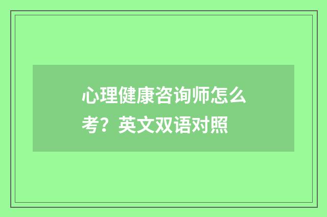心理健康咨询师怎么考？英文双语对照