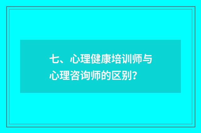 七、心理健康培训师与心理咨询师的区别？