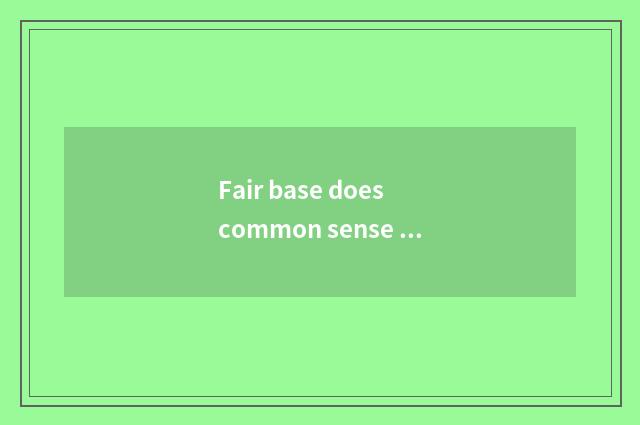 Fair base does common sense need the back checks a place?