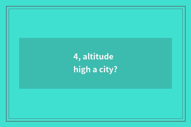 4, altitude high a city?
