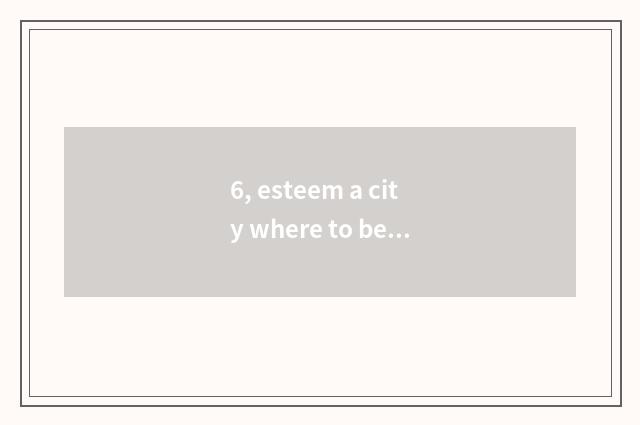 6, esteem a city where to be, city high a city is saved in which, esteem a city 