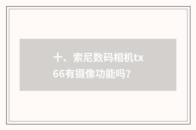 十、索尼数码相机tx66有摄像功能吗？