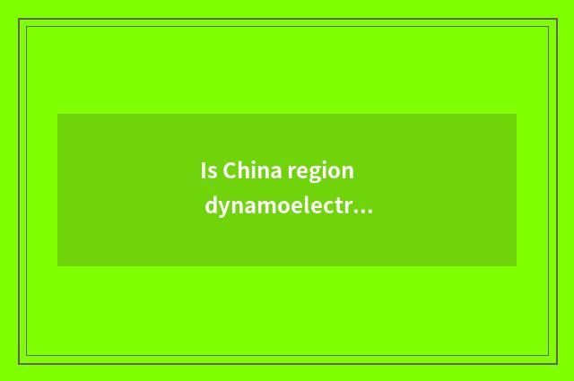 Is China region dynamoelectric the relation with China region car?