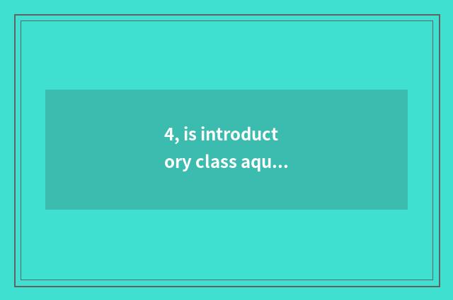 4, is introductory class aquarium recommended?