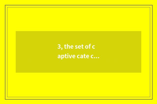 3, the set of captive cate cell of cate?