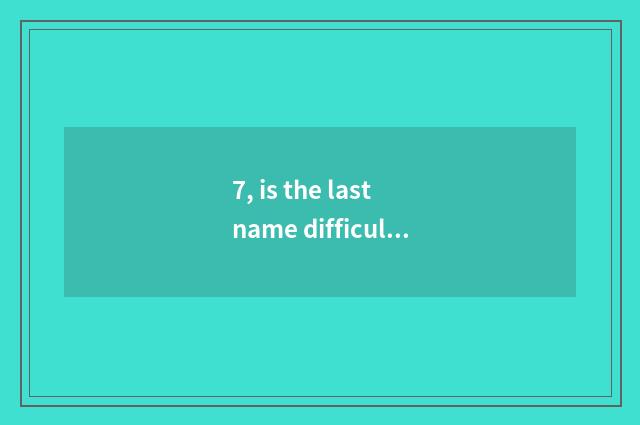 7, is the last name difficult deep be which deep?
