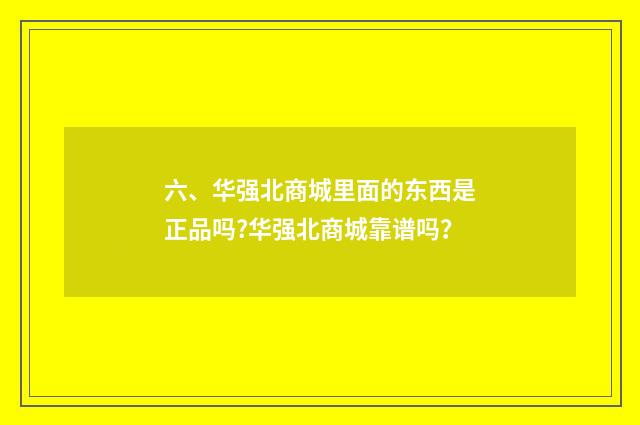 六、华强北商城里面的东西是正品吗?华强北商城靠谱吗?