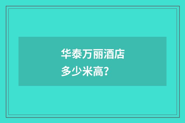 华泰万丽酒店多少米高？