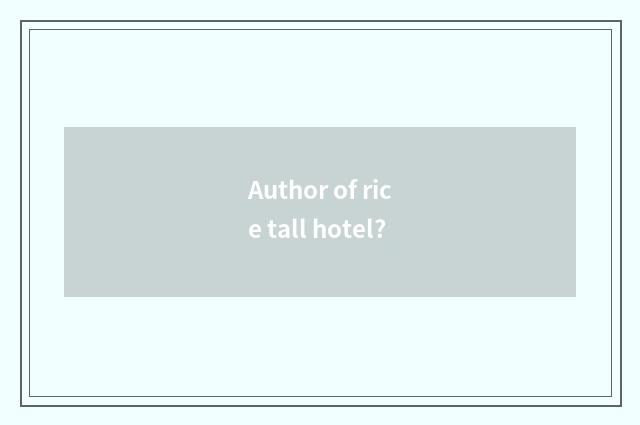 Author of rice tall hotel?