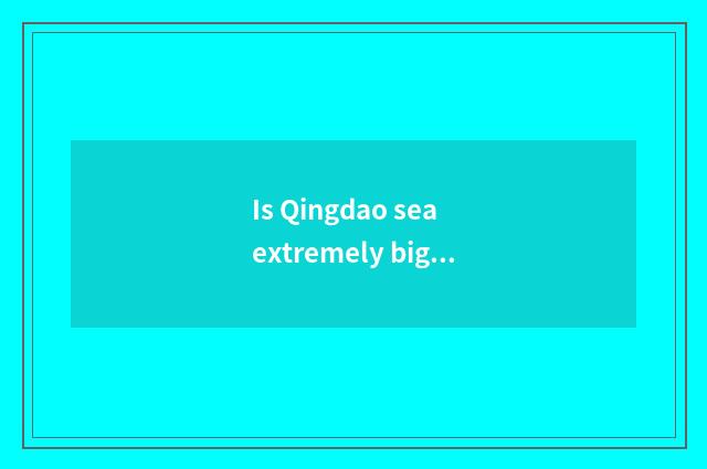Is Qingdao sea extremely big how many meters is the hotel tall?