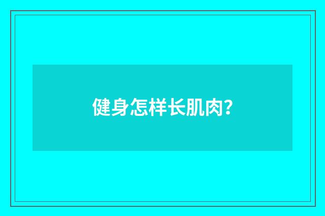 健身怎样长肌肉？