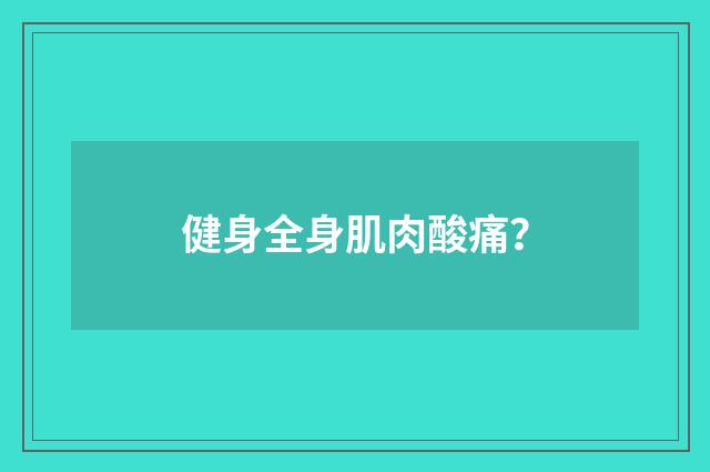 健身全身肌肉酸痛？