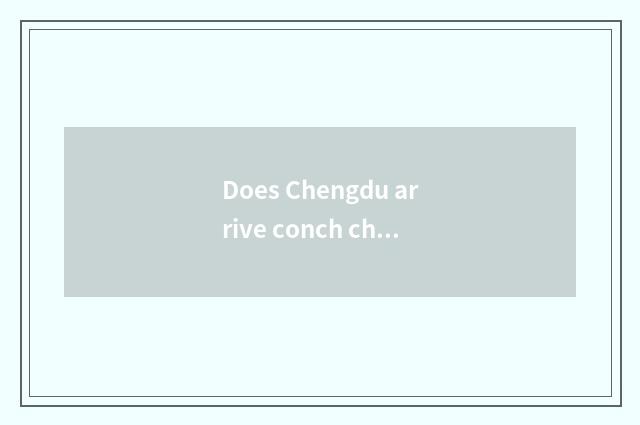 Does Chengdu arrive conch channel road besides how?