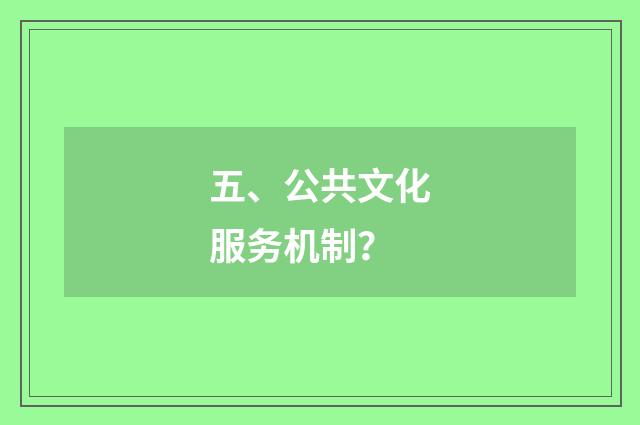五、公共文化服务机制？