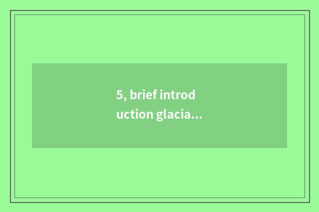 5, brief introduction glacial a heart and its work brief introduction?