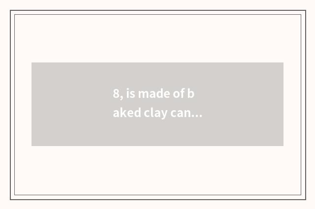 8, is made of baked clay canister fastfood?